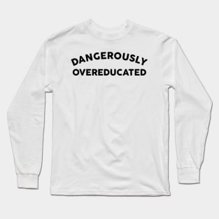 Dangerously Overeducated Long Sleeve T-Shirt